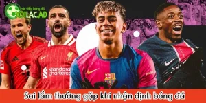 Sai lầm thường gặp khi nhận định bóng đá