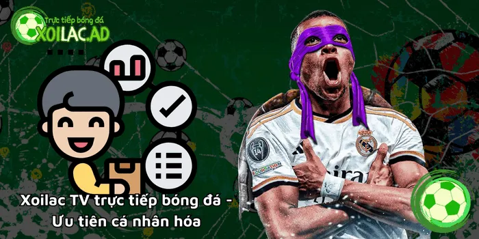 Xoilac TV trực tiếp bóng đá ưu tiên cá nhân hóa
