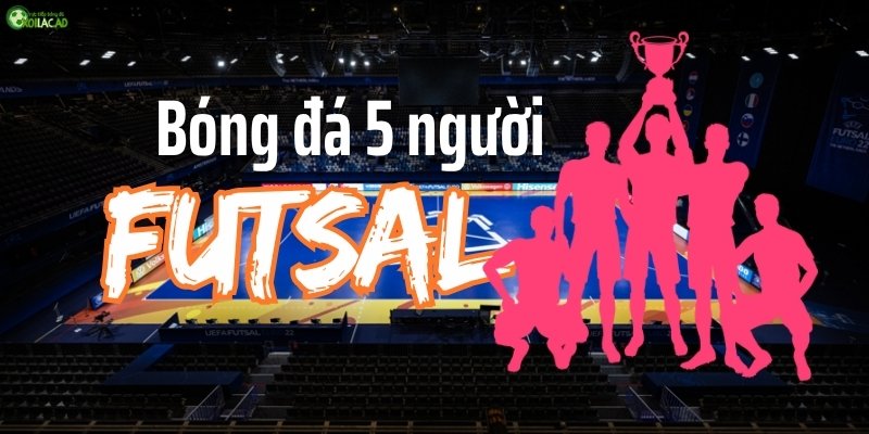Bóng đá 5 người ( futsal) là gì? Sân bóng mini