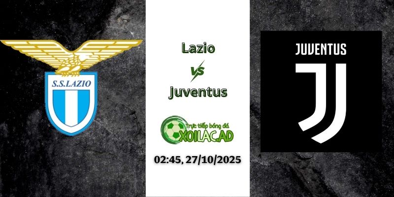 Nhận định Lazio vs Juventus (02h45 - 27/10/2025)